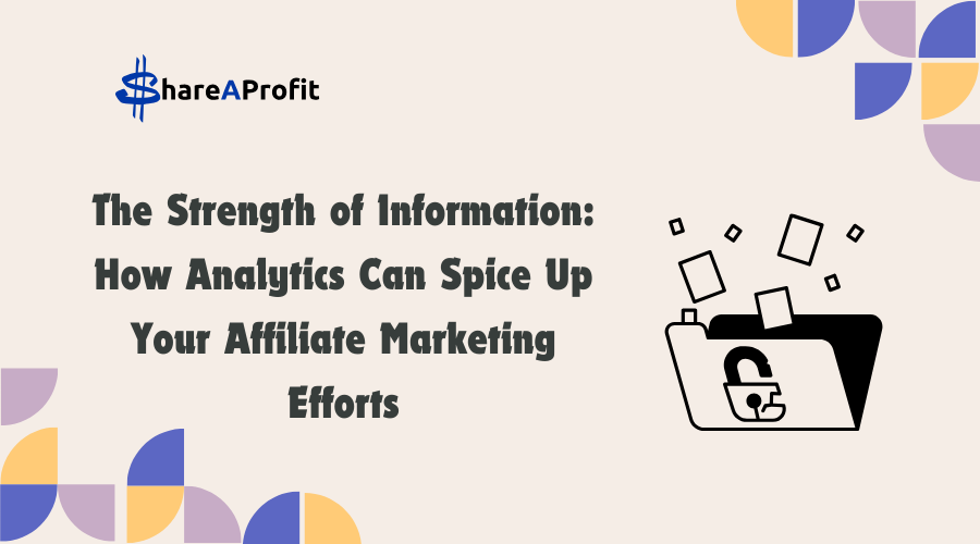 The Strength of Information: How Analytics Can Spice Up Your Affiliate Marketing Efforts