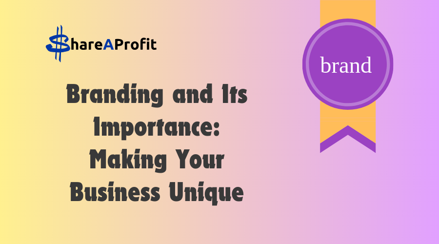 Branding and Its Importance: Making Your Business Unique